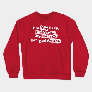 I'm Not Lazy, I'm Saving My Energy for Dad Jokes Crewneck Sweatshirt